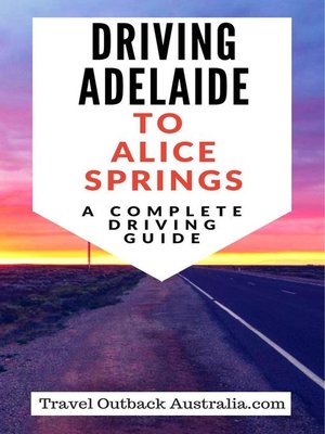 cover image of Driving Adelaide to Alice Springs--A Complete Driving Guide